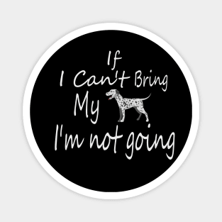 If I Can't Bring My Dog I'm Not Going Design Tee, Dogs Lovers, Bower Lovers, Funny Dog Tee, Dog Owner, Christmas Gift for Dog Owner, Dog Owner Magnet